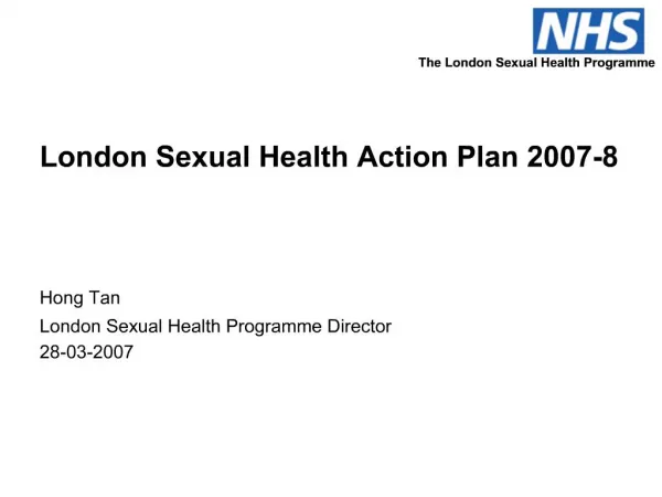 London Sexual Health Action Plan 2007-8 Hong Tan London Sexual Health Programme Director 28-03-2007