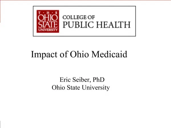 Impact of Ohio Medicaid Eric Seiber, PhD Ohio Stat