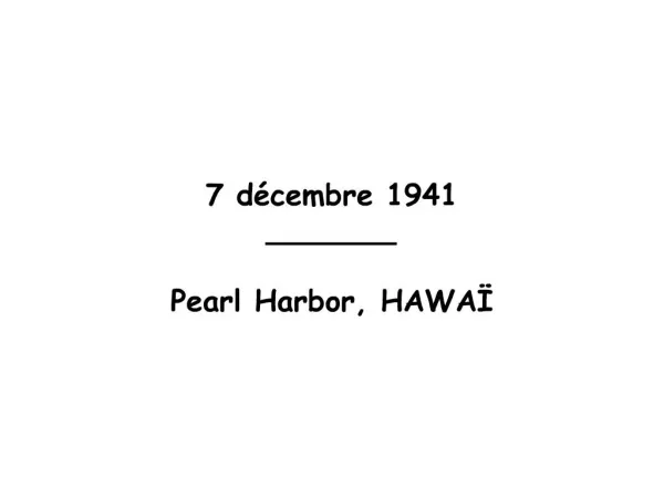 7 d cembre 1941 _______ Pearl Harbor, HAWA