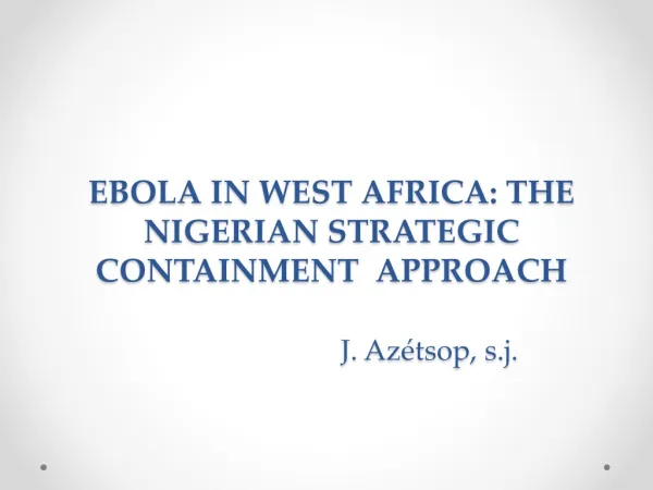 EBOLA IN WEST AFRICA : THE NIGERIAN STRATEGIC CONTAINMENT APPROACH J . Azétsop, s.j.