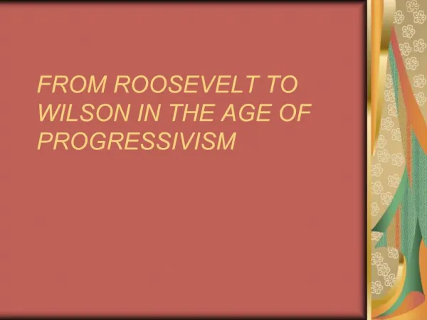 FROM ROOSEVELT TO WILSON IN THE AGE OF PROGRESSIVISM