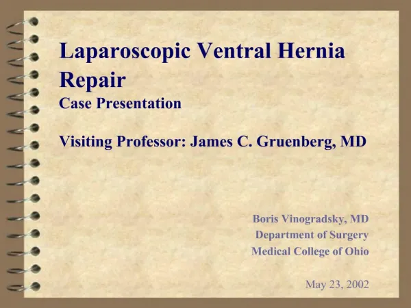 Laparoscopic Ventral Hernia Repair Case Presentation Visiting Professor: James C. Gruenberg, MD