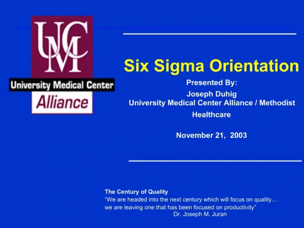 Six Sigma Orientation Presented By: Joseph Duhig University Medical Center Alliance