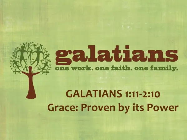 GALATIANS 1:11-2:10 Grace: Proven by its Power