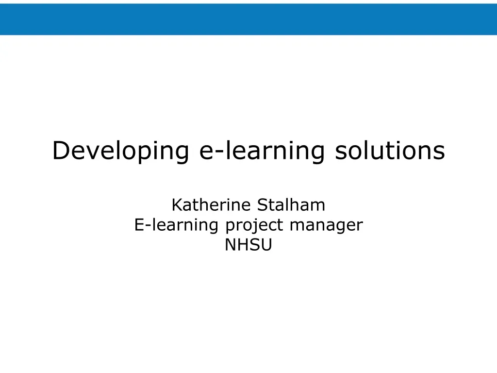 developing e learning solutions katherine stalham e learning project manager nhsu