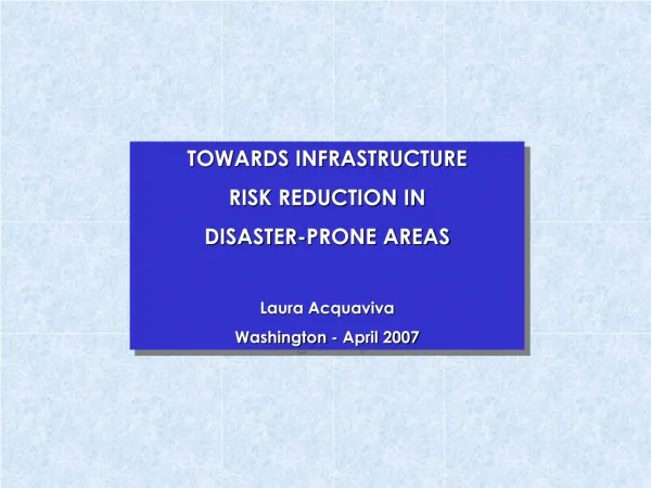 TOWARDS INFRASTRUCTURE RISK REDUCTION IN DISASTER-PRONE AREAS Laura Acquaviva