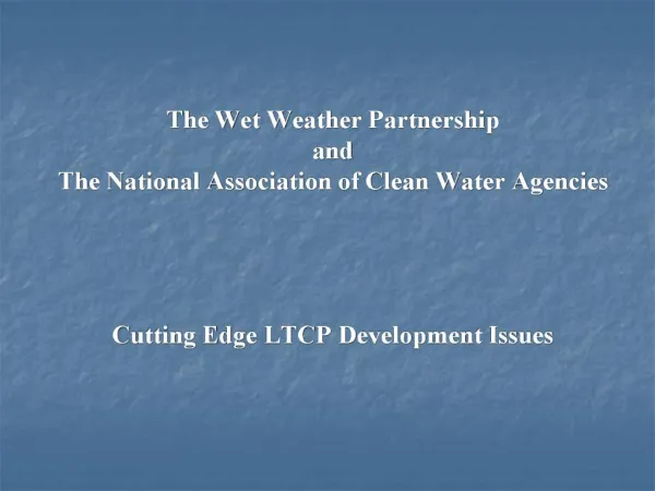 The Wet Weather Partnership and The National Association of Clean Water Agencies Cutting Edge LTCP Development Iss