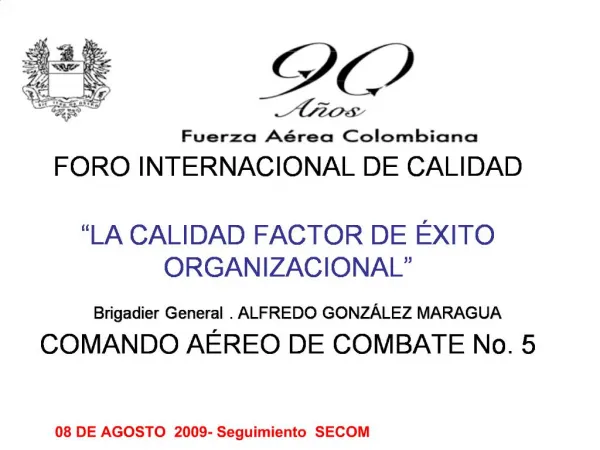FORO INTERNACIONAL DE CALIDAD LA CALIDAD FACTOR DE XITO ORGANIZACIONAL Brigadier General . ALFREDO GONZ LEZ MARAGU