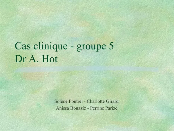 Cas clinique - groupe 5 Dr A. Hot