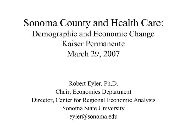 Sonoma County and Health Care: Demographic and Economic Change Kaiser Permanente March 29, 2007