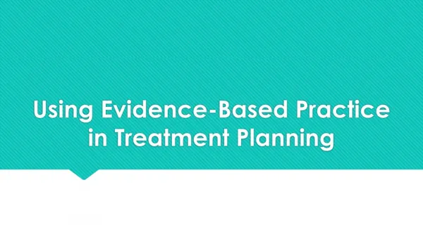 Using Evidence-Based Practice in Treatment Planning