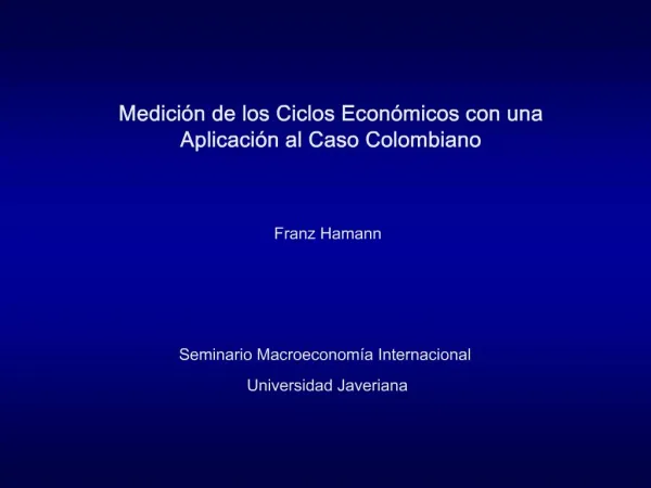 Medici n de los Ciclos Econ micos con una Aplicaci n al Caso Colombiano Franz Hamann Seminario Macroeconom a Intern