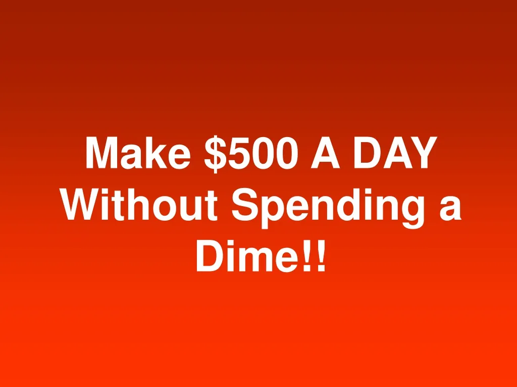 make 500 a day without spending a dime