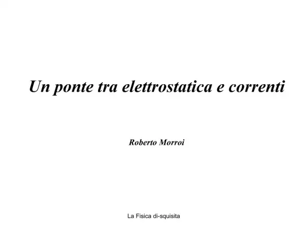 Un ponte tra elettrostatica e correnti Roberto Morroi