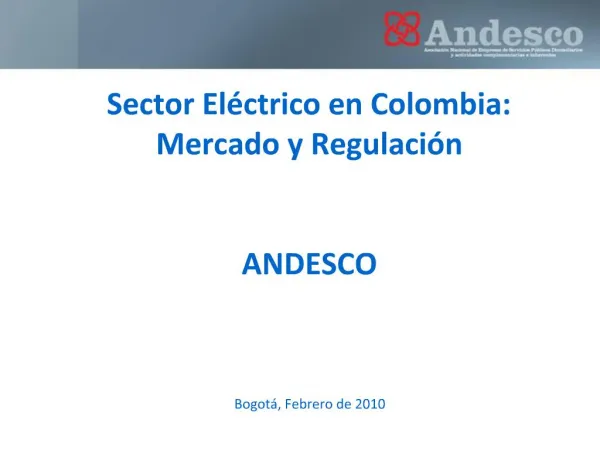 Sector El ctrico en Colombia: Mercado y Regulaci n ANDESCO Bogot , Febrero de 2010