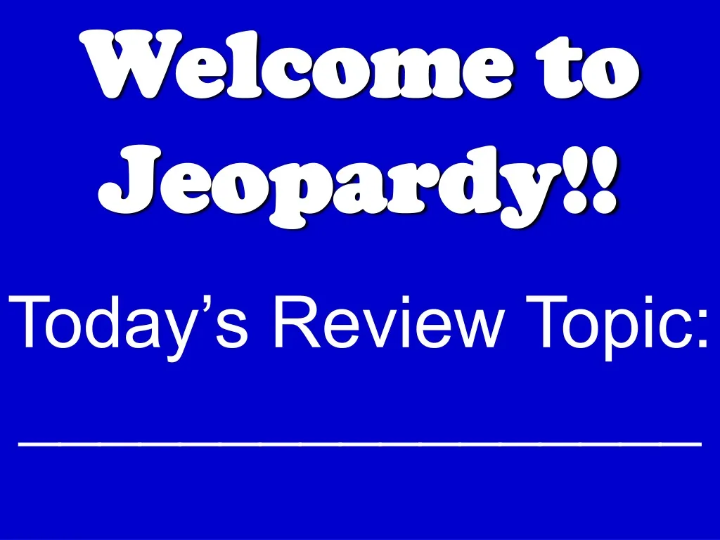 welcome to jeopardy today s review topic
