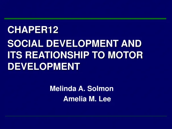 CHAPER12 SOCIAL DEVELOPMENT AND ITS REATIONSHIP TO MOTOR DEVELOPMENT Melinda A. Solmon