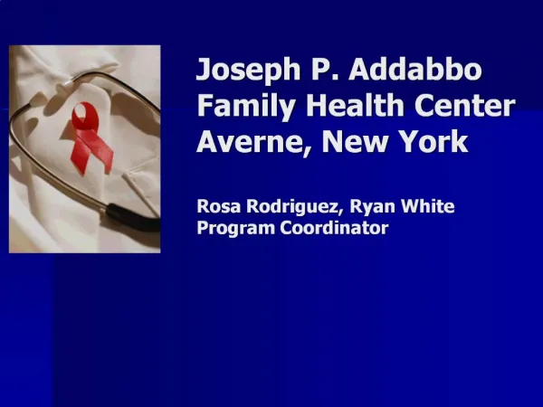Joseph P. Addabbo Family Health Center Averne, New York Rosa Rodriguez, Ryan White Program Coordinator