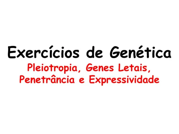 Exerc cios de Gen tica Pleiotropia, Genes Letais, Penetr ncia e Expressividade