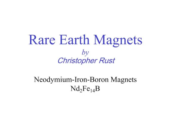 Rare Earth Magnets by Christopher Rust Neodymium-Iron-Boron Magnets Nd2Fe14B