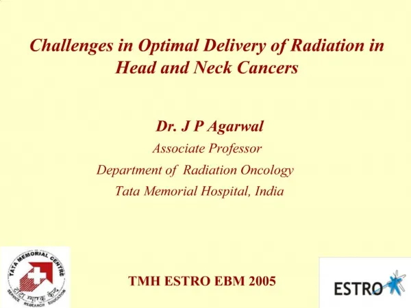 Challenges in Optimal Delivery of Radiation in Head and Neck Cancers Dr. J P Agarwal Associate Professor