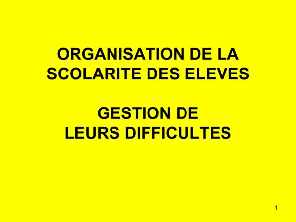 ORGANISATION DE LA SCOLARITE DES ELEVES GESTION DE LEURS DIFFICULTES