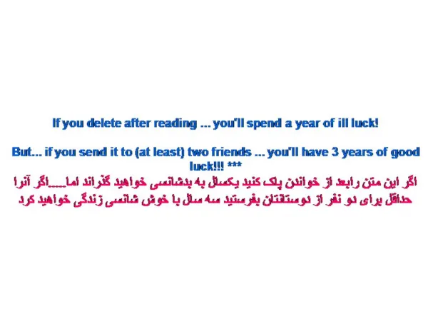 If you delete after reading ... youll spend a year of ill luck But... if you send it to at least two friends ... youll