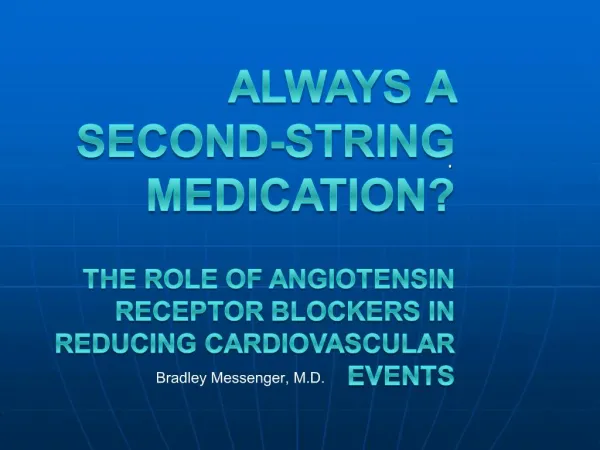 AlWAYS A SECOND-STRING MEDICATION The role of Angiotensin Receptor Blockers in reducing Cardiovascular Events