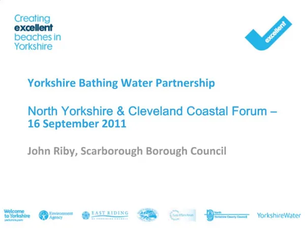 Yorkshire Bathing Water Partnership North Yorkshire Cleveland Coastal Forum 16 September 2011 John Riby, Scarboro