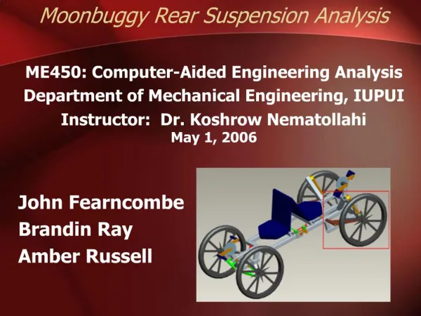 Moonbuggy Rear Suspension Analysis ME450: Computer-Aided Engineering Analysis Department of Mechanical Engineering, IUP