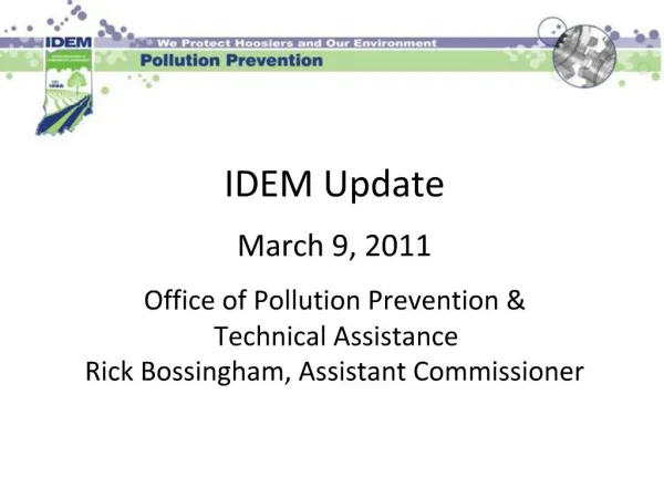 IDEM Update March 9, 2011 Office of Pollution Prevention Technical Assistance Rick Bossingham, Assistant Commissione