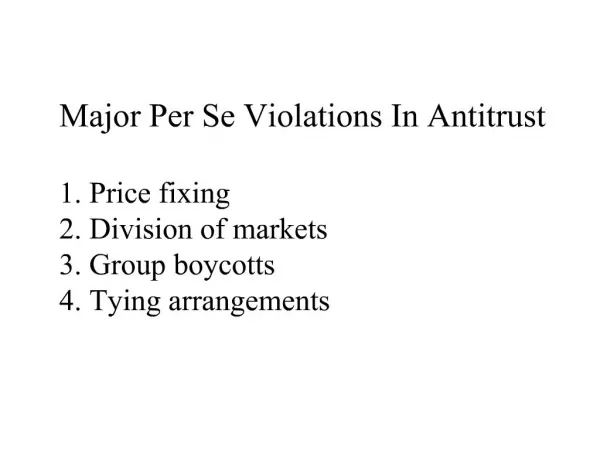 Major Per Se Violations In Antitrust Price fixing Division of markets Group boycotts Tying arrangements