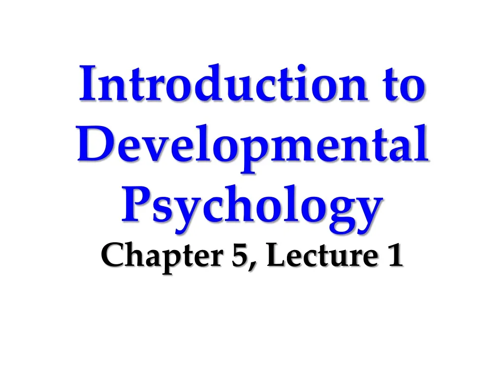 introduction to developmental psychology chapter 5 lecture 1