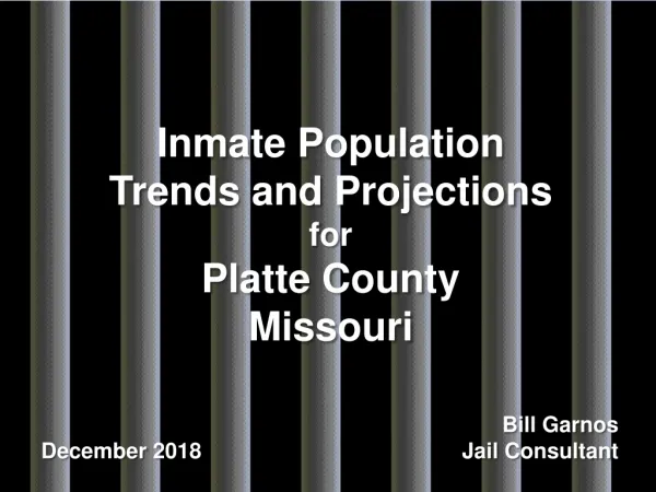 Inmate Population Trends and Projections for Platte County Missouri 	Bill Garnos