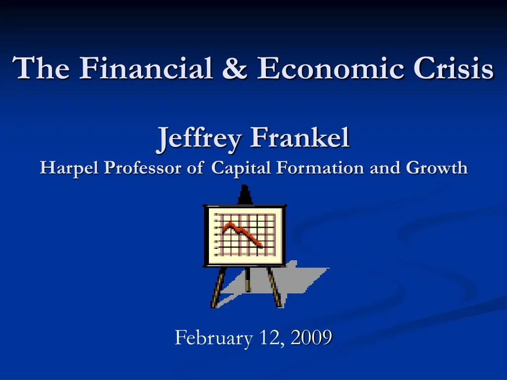 the financial economic crisis jeffrey frankel harpel professor of capital formation and growth