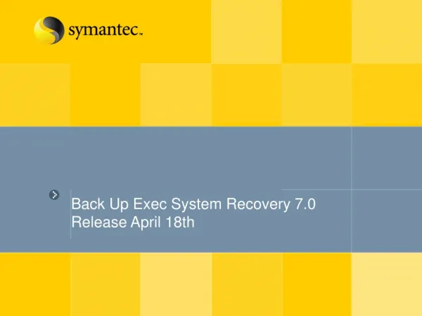 Back Up Exec System Recovery 7.0 Release April 18th