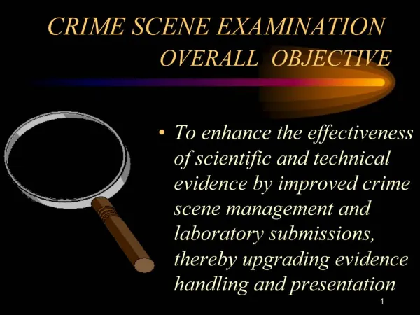 CRIME SCENE EXAMINATION OVERALL OBJECTIVE