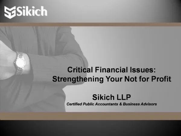 Critical Financial Issues: Strengthening Your Not for Profit Sikich LLP Certified Public Accountants Business Advisors