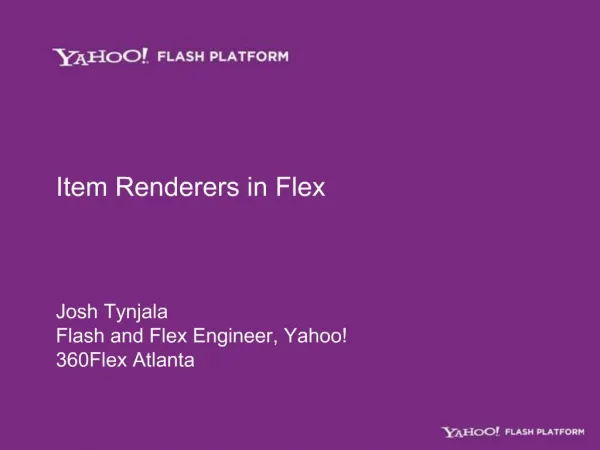 Item Renderers in Flex Josh Tynjala Flash and Flex Engineer, Yahoo 360Flex Atlanta