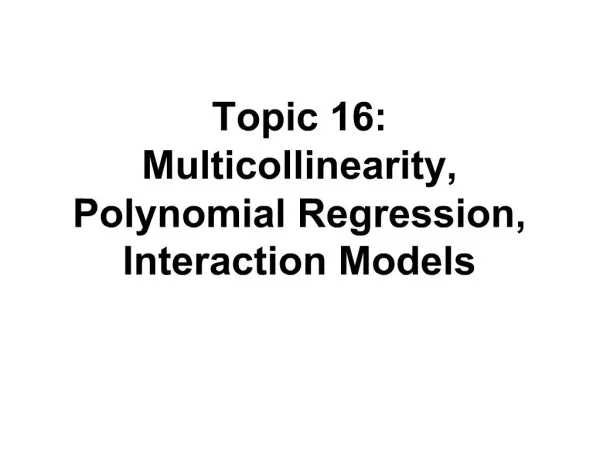 Topic 16: Multicollinearity, Polynomial Regression, Interaction Models
