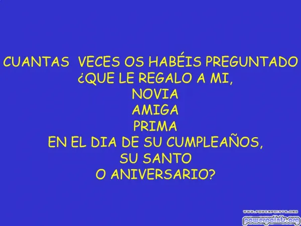 CUANTAS VECES OS HAB IS PREGUNTADO QUE LE REGALO A MI, NOVIA AMIGA PRIMA EN EL DIA DE SU CUMPLEA OS, SU SANTO O ANIVE