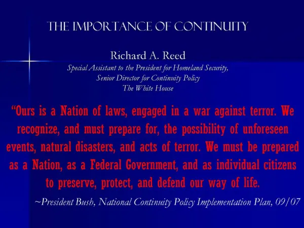 The importance of continuity Richard A. Reed Special Assistant to the President for Homeland Security, Senior Directo