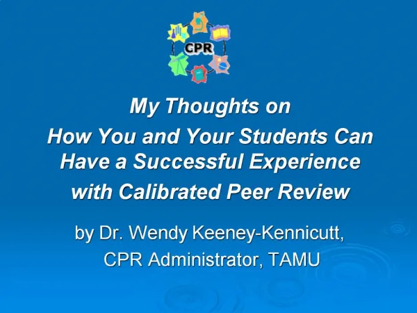 My Thoughts on How You and Your Students Can Have a Successful Experience with Calibrated Peer Review by Dr. Wendy K