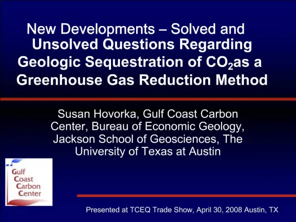 New Developments Solved and Unsolved Questions Regarding Geologic Sequestration of CO2 as a Greenhouse Gas Reduction M