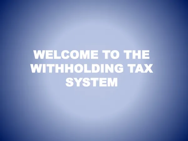 WELCOME TO THE WITHHOLDING TAX SYSTEM