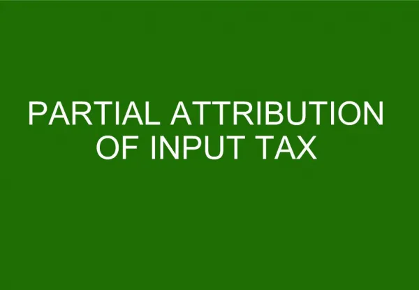 PARTIAL ATTRIBUTION OF INPUT TAX