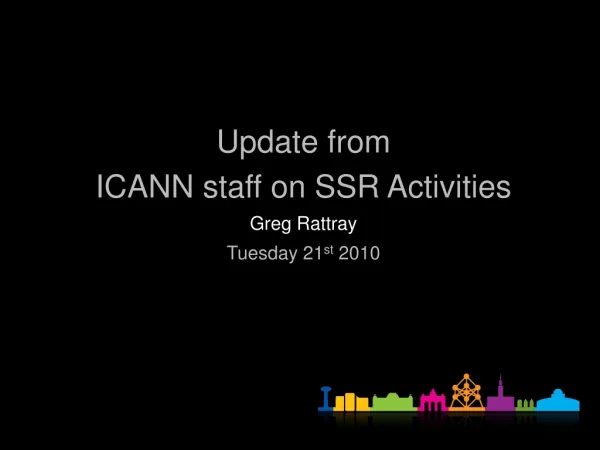 Update from ICANN staff on SSR Activities Greg Rattray Tuesday 21 st 2010