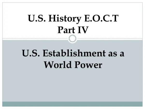 U.S. History E.O.C.T Part IV U.S. Establishment as a World Power