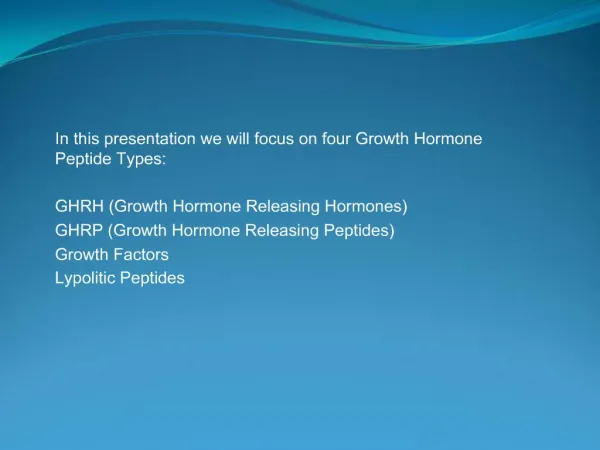 In this presentation we will focus on four Growth Hormone Peptide Types: GHRH Growth Hormone Releasing Hormones GHRP Gr