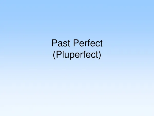 Past Perfect (Pluperfect)
